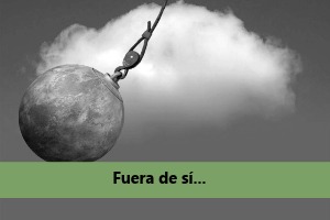 Fuera de sí...